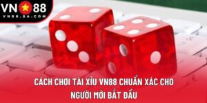 Cách Chơi Tài Xỉu VN88 Chuẩn Xác Cho Người Mới Bắt Đầu