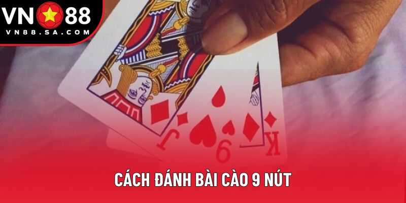 Cách Đánh Bài Cào 9 Nút - Từ Cơ Bản Đến Nâng Cao Dành Cho Người Mới 1 Cách Đánh Bài Cào 9 Nút - Bí Quyết Giúp Bạn Thắng Nhanh