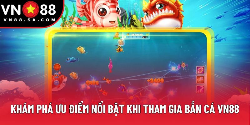 Khám phá ưu điểm nổi bật khi tham gia bắn cá VN88