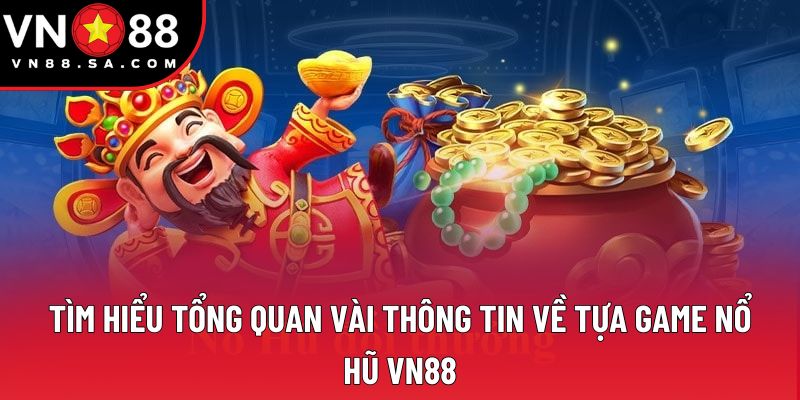 Tìm hiểu tổng quan vài thông tin về tựa game nổ hũ VN88