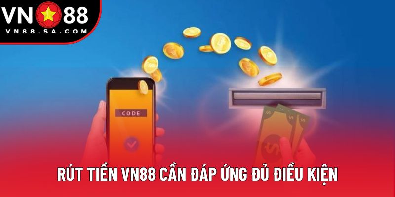 Rút tiền VN88 cần đáp ứng đủ điều kiện